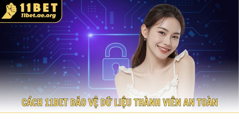 Cách 11bet bảo vệ dữ liệu thành viên an toàn